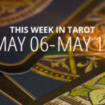 Your Weekly Tarot Reading May 6 - 12