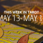 Your Weekly Tarot Reading May 13 - 19