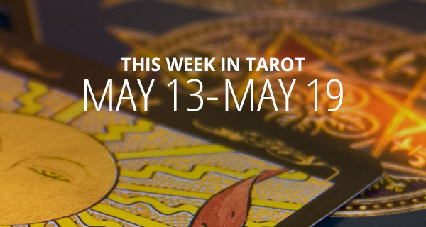 Your Weekly Tarot Reading May 13 - 19