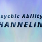 Exploring Psychic Abilities: Channeling
