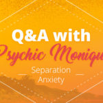 Psychic Q&A: Separation Anxiety | California Psychics