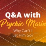 Psychic Q&A: Why Can't I Let Him Go? | California Psychics