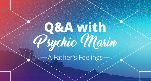 Psychic Q&A: A Father's Feelings | California Psychics
